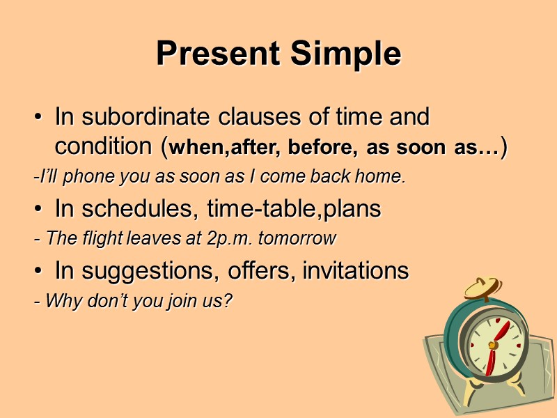 Present Simple In subordinate clauses of time and condition (when,after, before, as soon as…)